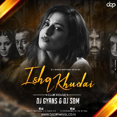 Ishq Khudai (Club House Mix) – DJ Gyans & DJ SBM
